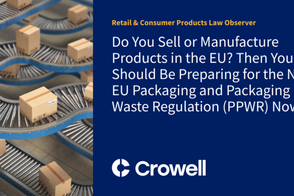 c1a34b8132f7d97705a7bee75dfd4f80a95c1474 Do You Sell or Manufacture Products in the EU? Then You Should Be Preparing for the New EU Packaging and Packaging Waste Regulation (PPWR) Now. | Retail & Consumer Products Law Observer